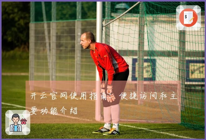 开云官网使用指南：便捷访问和主要功能介绍