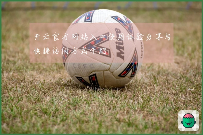 开云官方网站入口使用体验分享与快捷访问方式介绍